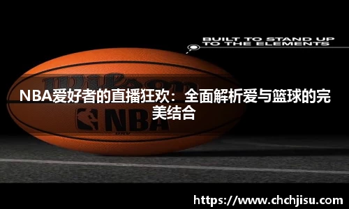 NBA爱好者的直播狂欢：全面解析爱与篮球的完美结合